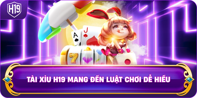 Tài Xỉu H19 mang đến luật chơi dễ hiểu