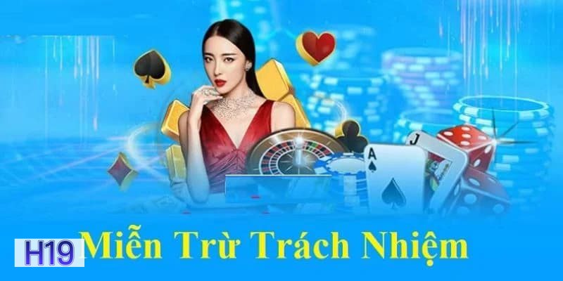 Miễn Trách Nhiệm h19 - Đọc kỹ quy định trước khi xác nhận Miễn Trách Nhiệm h19 - Đọc kỹ quy định trước khi xác nhận