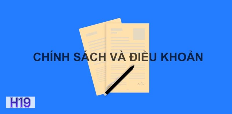 Điều Khoản Điều Kiện h19 - Khung quy định dành cho mọi thành viên Điều Khoản Điều Kiện h19 - Khung quy định dành cho mọi thành viên