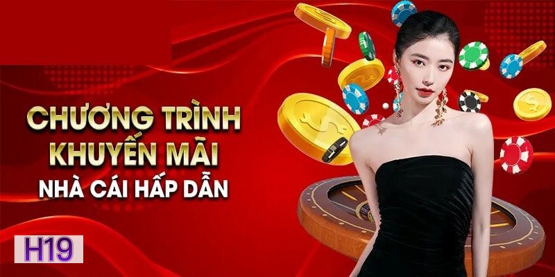 Khuyến Mãi h19 - Đáp ứng điều khoản rõ ràng Khuyến Mãi h19 - Đáp ứng điều khoản rõ ràng