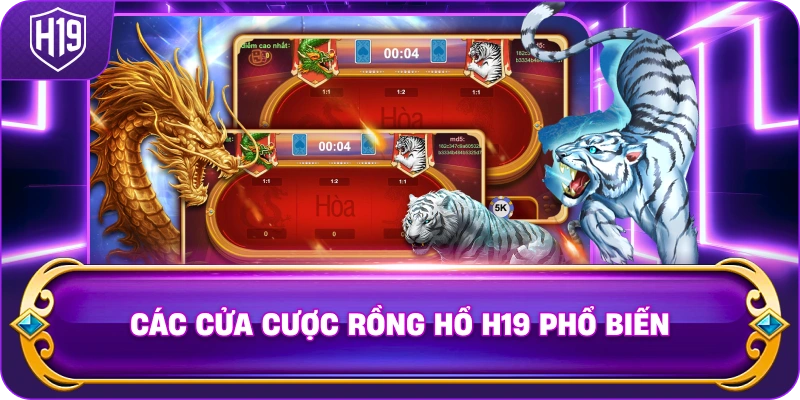 Các Cửa Cược Rồng Hổ H19 phổ biến