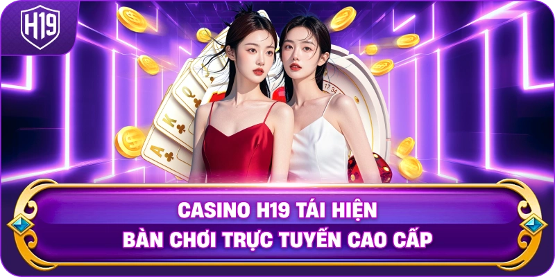 Casino H19 tái hiện bàn chơi trực tuyến cao cấp