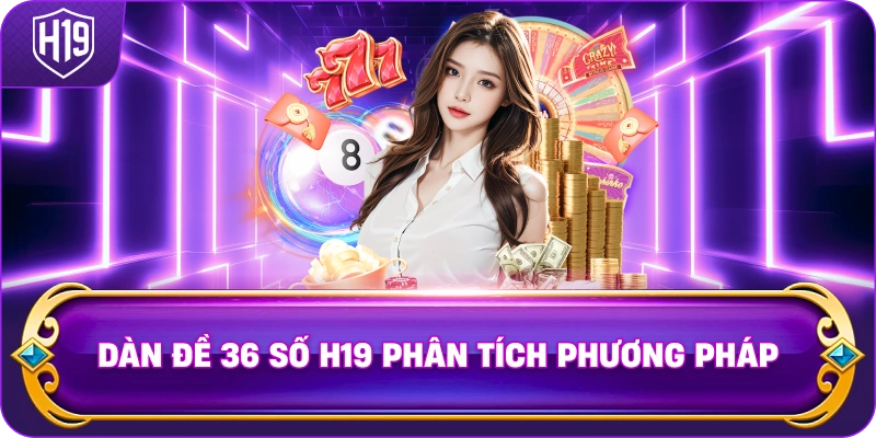 Dàn đề 36 số bất tử H19 phân tích phương pháp