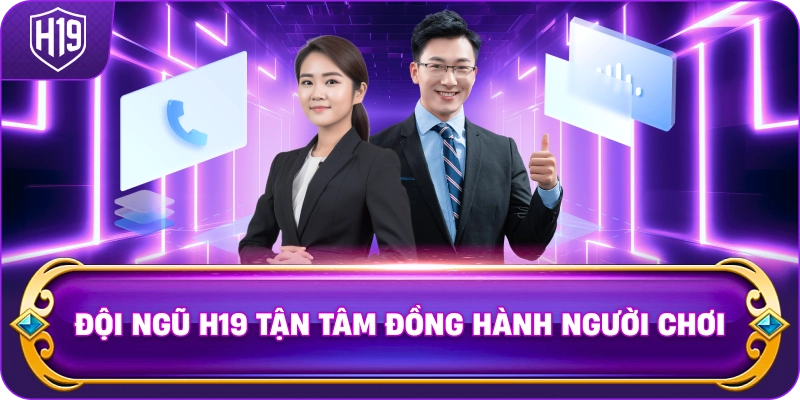 Đội ngũ H19 tận tâm đồng hành người chơi