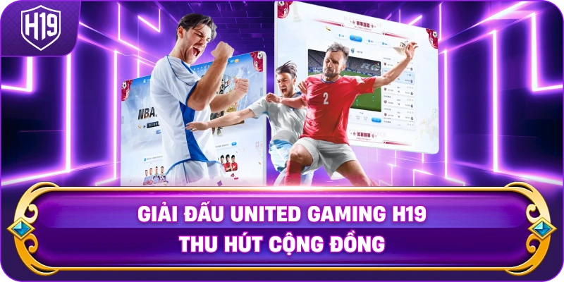 Giải Đấu United Gaming H19 thu hút cộng đồng