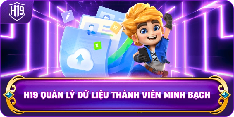 H19 quản lý dữ liệu thành viên minh bạch