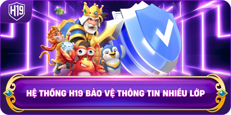 Hệ Thống H19 bảo vệ thông tin nhiều lớp