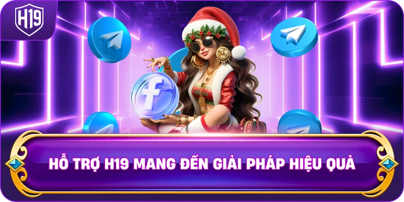 Hỗ Trợ H19 mang đến giải pháp hiệu quả