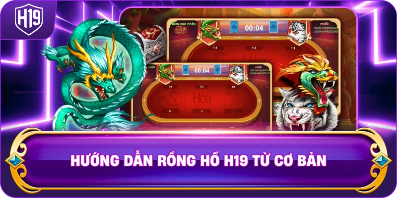 Hướng Dẫn Rồng Hổ H19 từ cơ bản