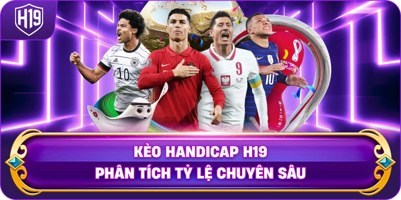 Kèo Handicap H19 phân tích tỷ lệ chuyên sâu