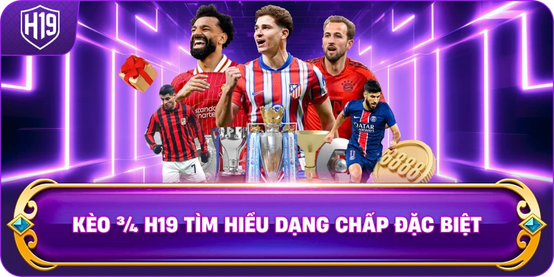 Kèo ¾ H19 tìm hiểu dạng chấp đặc biệt