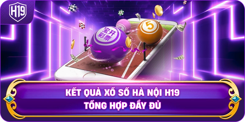 Kết Quả Xổ Số Hà Nội H19 tổng hợp đầy đủ