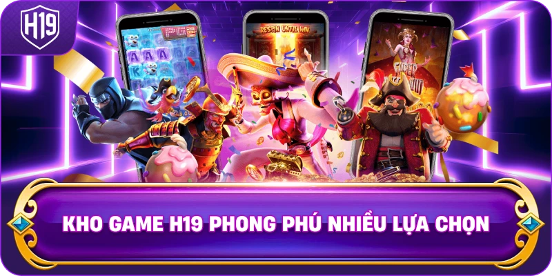 Kho Game H19 phong phú nhiều lựa chọn