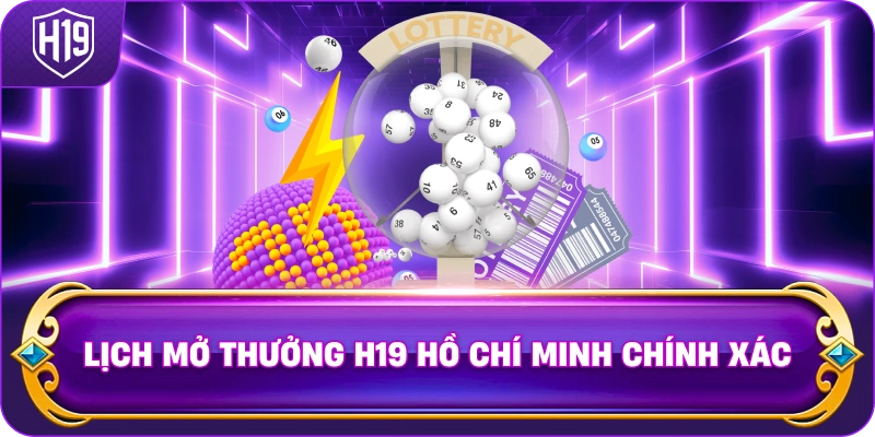 Lịch Mở Thưởng H19 Hồ Chí Minh chính xác