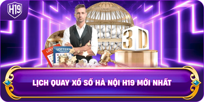 Lịch Quay Xổ Số Hà Nội H19 mới nhất
