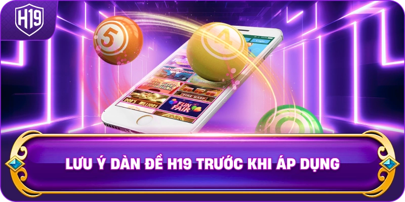 Lưu Ý Dàn Đề H19 trước khi áp dụng