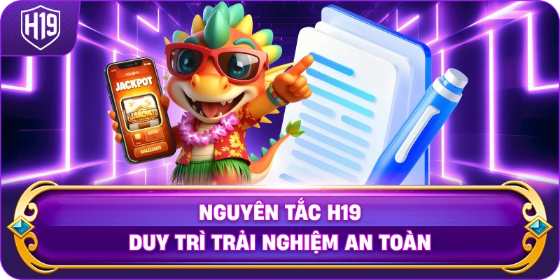 Nguyên Tắc H19 duy trì trải nghiệm an toàn