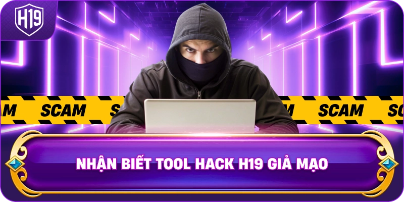 Nhận Biết Tool Hack H19 giả mạo