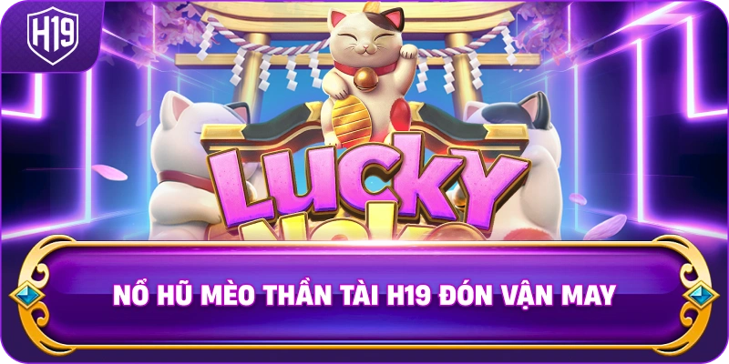 Nổ Hũ Mèo Thần Tài H19 đón vận may