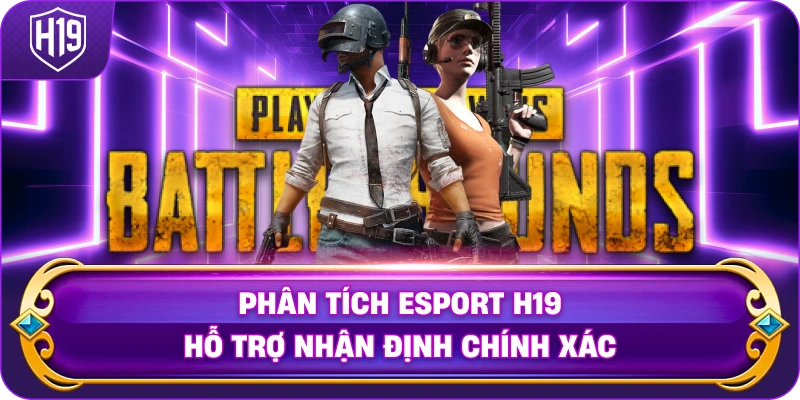 Phân Tích Esport H19 hỗ trợ nhận định chính xác