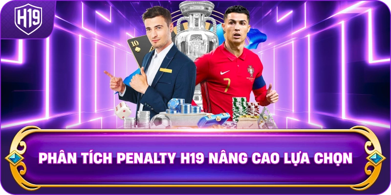 Phân Tích Penalty H19 nâng cao lựa chọn