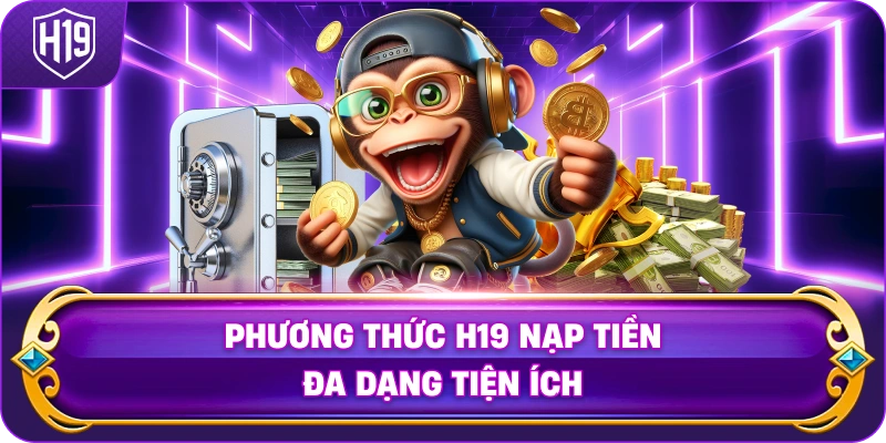 Phương Thức H19 nạp tiền đa dạng tiện ích