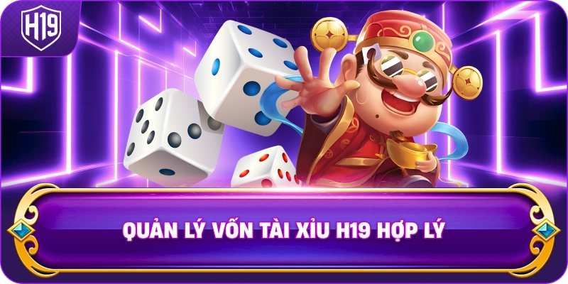 Quản Lý Vốn Tài Xỉu H19 hợp lý