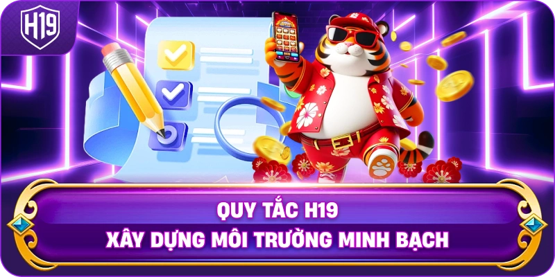 Quy Tắc H19 xây dựng môi trường minh bạch