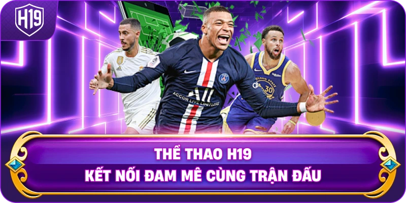Thể Thao H19 kết nối đam mê cùng trận đấu