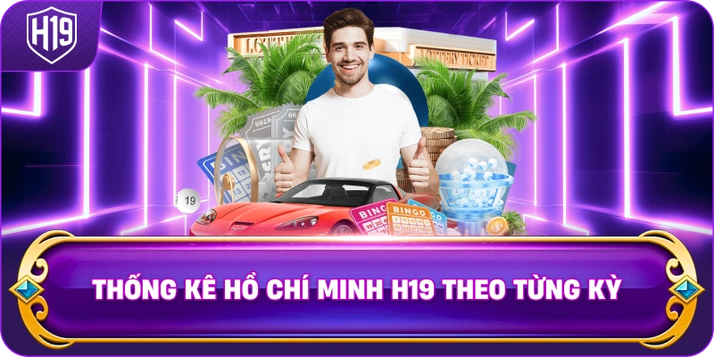 Thống Kê Hồ Chí Minh H19 theo từng kỳ