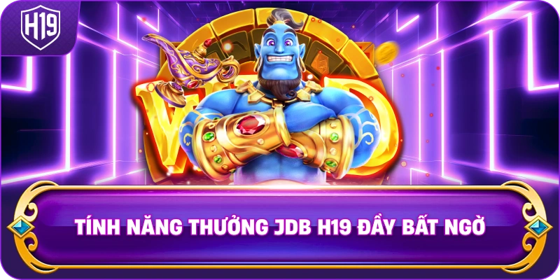 Tính Năng Thưởng JDB H19 đầy bất ngờ