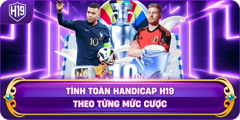 Tính Toán Handicap H19 theo từng mức cược