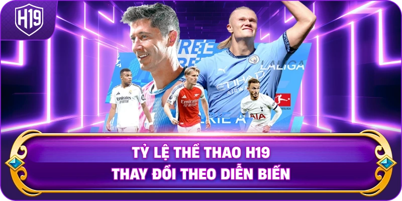 Tỷ Lệ Thể Thao H19 thay đổi theo diễn biến