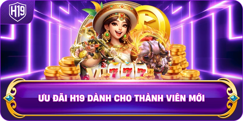 Ưu Đãi H19 dành cho thành viên mới