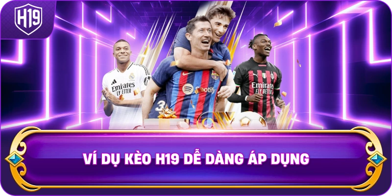 Ví Dụ Kèo H19 dễ dàng áp dụng