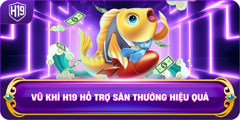 Vũ Khí H19 hỗ trợ săn thưởng hiệu quả