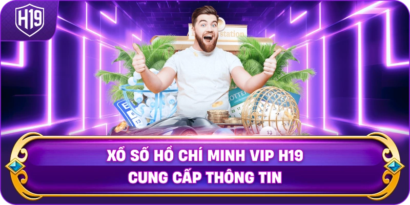 Xổ Số Hồ Chí Minh VIP H19 cung cấp thông tin